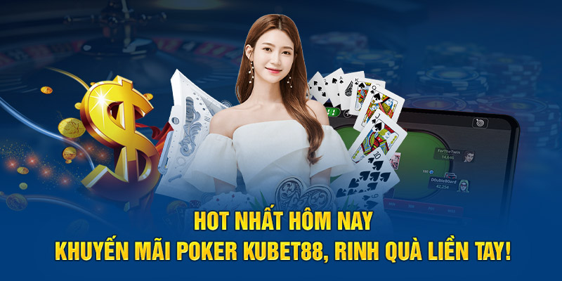 HOT NHẤT HÔM NAY: Khuyến Mãi Poker Kubet88, Rinh Quà Liền Tay!