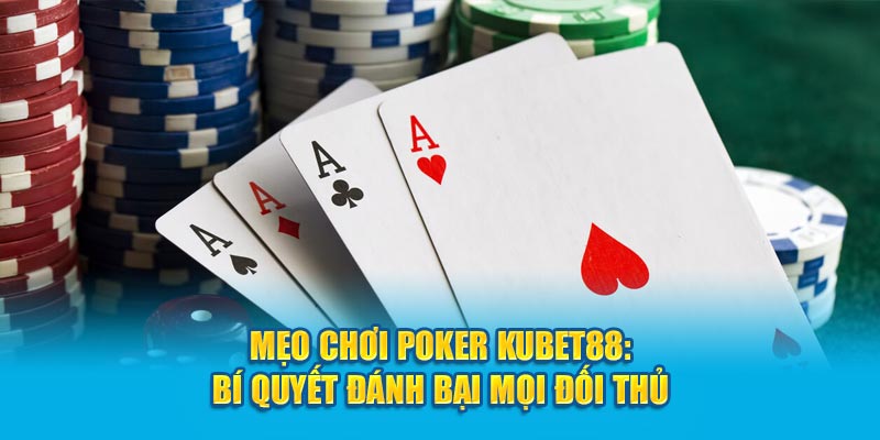 Mẹo Chơi Poker Kubet88: Bí Quyết Đánh Bại Mọi Đối Thủ