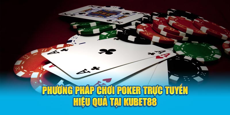 Hướng Dẫn Chơi Poker Chuyên Sâu: Chiến Thuật Từ Các Chuyên Gia Kubet88