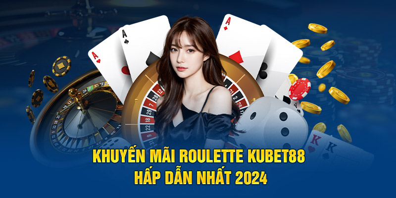 Khuyến mãi Roulette Kubet88 Hấp Dẫn Nhất 2024