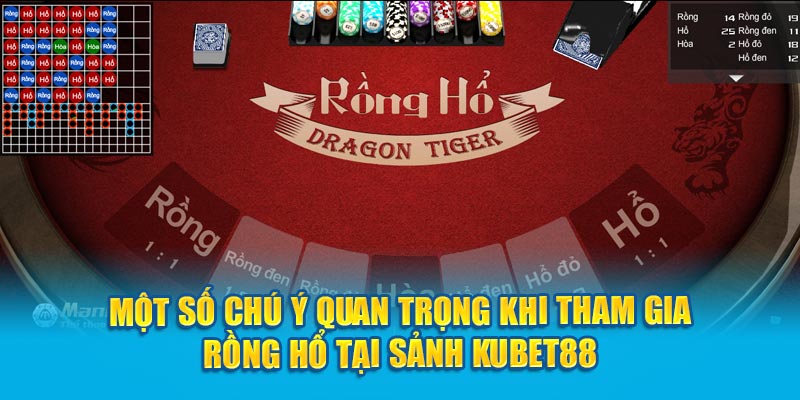 Một số chú ý quan trọng khi tham gia Rồng Hổ tại sảnh Kubet88